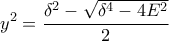 \displaystyle y^{2}= \frac{\delta ^{2}- \sqrt{\delta ^{4}-4E^{2}}}{2}