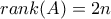 rank(A)=2n rank(A)=2n