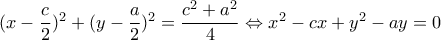 {(x - \dfrac{c}{2})^2} + {(y - \dfrac{a}{2})^2} = \dfrac{{{c^2} + {a^2}}}{4} \Leftrightarrow {x^2} - cx + {y^2} - ay = 0 {(x - \dfrac{c}{2})^2} + {(y - \dfrac{a}{2})^2} = \dfrac{{{c^2} + {a^2}}}{4} \Leftrightarrow {x^2} - cx + {y^2} - ay = 0
