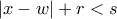\left | x-w \right |+r< s \left | x-w \right |+r< s