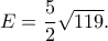 E=\dfrac{5}{2}\sqrt{119}. E=\dfrac{5}{2}\sqrt{119}.