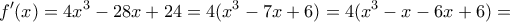 \displaystyle{f'(x)=4x^3-28x+24=4(x^3-7x+6)=4(x^3-x-6x+6)=} \displaystyle{f'(x)=4x^3-28x+24=4(x^3-7x+6)=4(x^3-x-6x+6)=}