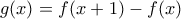 \displaystyle{g(x) = f(x + 1) - f(x)\,}