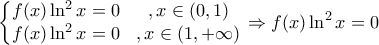 \displaystyle{\left\{\begin{matrix} 
f(x)\ln^2 x=0 & , x\in (0,1)\\  
f(x)\ln^2 x=0 & , x\in (1,+\infty) 
\end{matrix}\right.} \Rightarrow f(x)\ln^2 x=0}