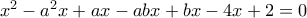 x^2-a^2x+ax-abx+bx-4x+2=0