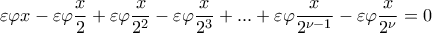 \displaystyle\varepsilon\varphi x -\varepsilon\varphi\frac{x}{2}+\varepsilon\varphi\frac{x}{2^2}-\varepsilon\varphi\frac{x}{2^3}+ ... +\varepsilon\varphi \frac{x}{2^{\nu-1}}-\varepsilon\varphi\frac{x}{2^\nu}=0