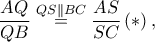 \displaystyle \frac{AQ}{QB}\overset{QS \parallel BC}=\frac{AS}{SC}\left ( \ast  \right ),