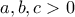 \displaystyle{a,b,c > 0 }