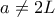 \displaystyle{a\neq2L}