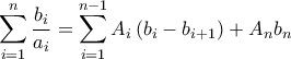 \displaystyle{\sum\limits_{i = 1}^n {\frac{{{b_i}}}{{{a_i}}}}  = \sum\limits_{i = 1}^{n - 1} {{A_i}} \left( {{b_i} - {b_{i + 1}}} \right) + {A_n}{b_n}}