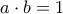 a \cdot b = 1