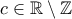 c \in \mathbb{R} \setminus \mathbb{Z}