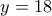 y=18