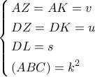 \left\{ \begin{gathered} 
  AZ = AK = v \hfill \\ 
  DZ = DK = u \hfill \\ 
  DL = s \hfill \\ 
  (ABC) = {k^2} \hfill \\  
\end{gathered}  \right.