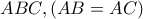 ABC  , ( AB = AC )