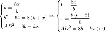 \left\{ \begin{gathered} 
  k = \frac{{8x}}{b} \hfill \\ 
  {b^2} - 64 = 8\left( {k + x} \right) \hfill \\ 
  A{D^2} = 8b - kx \hfill \\  
\end{gathered}  \right. \Rightarrow \left\{ \begin{gathered} 
  k = \frac{{8x}}{b} \hfill \\ 
  x = \frac{{b\left( {b - 8} \right)}}{8} \hfill \\ 
  A{D^2} = 8b - kx > 0 \hfill \\  
\end{gathered}  \right.