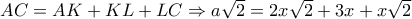 AC = AK + KL + LC \Rightarrow a\sqrt 2  = 2x\sqrt 2  + 3x + x\sqrt 2