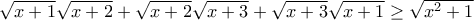 \sqrt{x+1} \sqrt{x+2} + \sqrt{x+2} \sqrt{x+3} + \sqrt{x+3} \sqrt{x+1}\geq \sqrt{x^2 + 1}