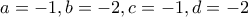 \displaytyle{a=-1,b=-2,c=-1,d=-2}