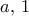 a, \, 1