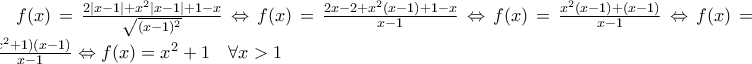 f(x)=\frac{2|x-1|+x^2|x-1|+1-x}{\sqrt{(x-1)^2}} \Leftrightarrow f(x)=\frac{2x-2+x^2(x-1)+1-x}{x-1} \Leftrightarrow f(x)=\frac{x^2(x-1)+(x-1)}{x-1} \Leftrightarrow f(x)=\frac{(x^2+1)(x-1)}{x-1} \Leftrightarrow f(x) =x^2+1 \quad \forall x >1