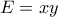 E=xy 