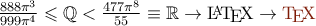 \frac{888\pi^3}{999\pi^4}\leqslant \mathbb{Q} < \frac{477\pi^8}{55}\equiv  \mathbb{R} \to\rm\LaTeX\to{\color{dred}\rm\TeX}
