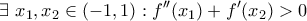 \displaystyle{\exists\,\, x_1,x_2 \in (-1,1): f''(x_1)+f'(x_2)>0}