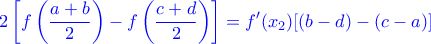 \displaystyle \color{blue}2\left[f\left(\frac{a+b}{2}\right)-f\left(\frac{c+d}{2}\right)\right]=f^{\prime}(x_2)[(b-d)-(c-a)]