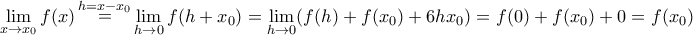 \displaystyle{\mathop {\lim }\limits_{x \to x_0 } f(x)\mathop = \limits^{h = x - x_0 } \mathop {\lim }\limits_{h \to 0} f(h + x_0 ) = \mathop {\lim }
\limits_{h \to 0} (f(h) + f(x_0 ) + 6hx_0 ) = f(0) + f(x_0 ) + 0 = f(x_0 )} \displaystyle{\mathop {\lim }\limits_{x \to x_0 } f(x)\mathop = \limits^{h = x - x_0 } \mathop {\lim }\limits_{h \to 0} f(h + x_0 ) = \mathop {\lim }
\limits_{h \to 0} (f(h) + f(x_0 ) + 6hx_0 ) = f(0) + f(x_0 ) + 0 = f(x_0 )}