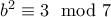 b^2 \equiv 3 \mod 7