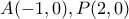 A(-1,0) , P(2,0)