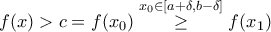 f(x)> c=f(x_{0})\stackrel{x_{0}\in[a+\delta,b-\delta]}{\geq} f(x_{1})