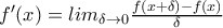 f'(x)=lim_{\delta \to 0} \frac{f(x+\delta)-f(x)}{\delta}