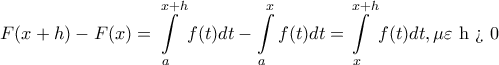 \displaystyle{\displaystyle  
F(x + h) - F(x) = \int\limits_a^{x + h} {f(t)dt - \int\limits_a^x {f(t)dt = } } \int\limits_x^{x + h} {f(t)dt} ,\mu \varepsilon {\text{ h > 0}} 
}