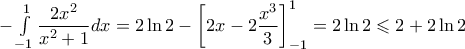 - \int\limits_{ - 1}^1 {\dfrac{{2{x^2}}}{{{x^2} + 1}}dx}  = 2\ln 2 - \left[ {2x - 2\dfrac{{{x^3}}}{3}} \right]_{ - 1}^1 = 2\ln 2 \leqslant 2 + 2\ln 2