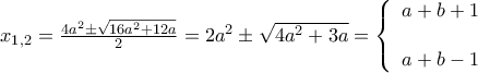 {x_1}_{,2} = \frac{{4{a^2} \pm \sqrt {16{a^2} + 12a} }}{2} = 2{a^2} \pm \sqrt {4{a^2} + 3a}  = \left\{ {\begin{array}{*{20}{c}} 
   {a + b + 1}  \\ 
   {}  \\ 
   {a + b - 1}  \\ 
\end{array}} \right.
