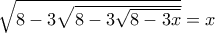 \sqrt{8 - 3\sqrt{8 - 3\sqrt{8 - 3x}}} = x