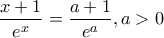 \displaystyle{\frac{x+1}{e^x}=\frac{a+1}{e^a},a >0}
