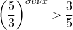\displaystyle{ \left(\frac{5}{3} \right)^{ \sigma \upsilon \nu  x} > \frac{3}{5}}