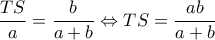  \displaystyle \frac{{TS}}{a} = \frac{b}{{a + b}} \Leftrightarrow TS = \frac{{ab}}{{a + b}}