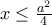 x\leq \frac{a^2}{4}