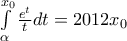 \int\limits_{\alpha }^{{{x}_{0}}}{\frac{{{e}^{t}}}{t}dt}=2012{{x}_{0}}