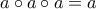 a \circ a \circ a=a
