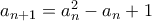 a_{n+1}=a_n^2-a_n+1