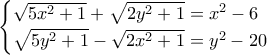 \begin{cases} \sqrt{5x^2 + 1} + \sqrt{2y^2 + 1} = x^2 - 6 \\ \sqrt{5y^2 + 1} - \sqrt{2x^2 + 1} = y^2 - 20 \end{cases}