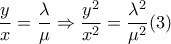  \dfrac{y}{x} =\dfrac{ \lambda }{ \mu }  \Rightarrow  \dfrac{y^2}{x^2}= \dfrac{ \lambda ^2}{ \mu ^2}  (3) 