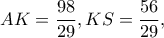AK=\dfrac{98}{29}, KS=\dfrac{56}{29},