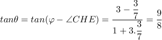 tan \theta =tan( \varphi - \angle CHE)= \dfrac{3- \dfrac{3}{7} }{1+3. \dfrac{3}{7} }= \dfrac{9}{8} tan \theta =tan( \varphi - \angle CHE)= \dfrac{3- \dfrac{3}{7} }{1+3. \dfrac{3}{7} }= \dfrac{9}{8}