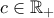 c\in \mathbb{R_+} 